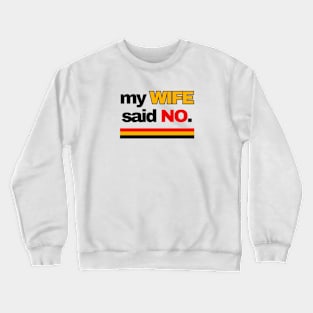 MY WIFE SAID NO Crewneck Sweatshirt